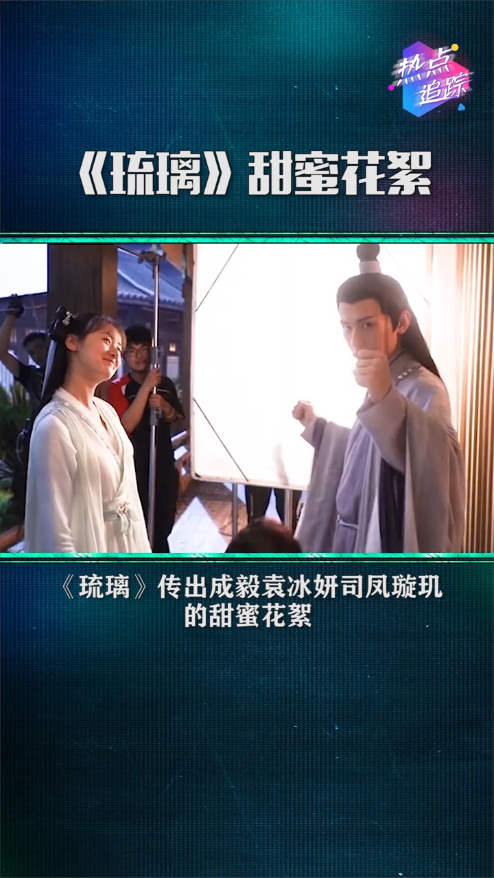 《琉璃》成毅,袁冰妍,司凤璇玑甜蜜花絮!太甜了,好可爱!