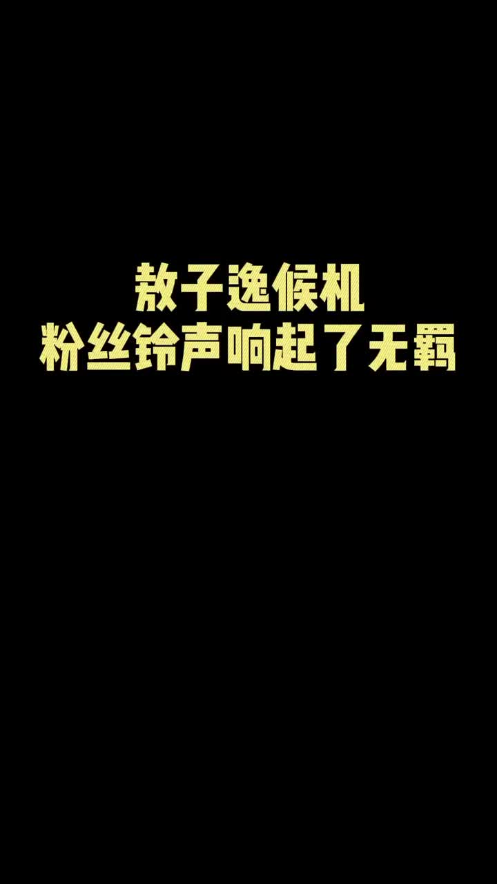 敖子逸候机粉丝铃声响起了无羁这就是多担追星社会性死亡现场吗哈哈哈