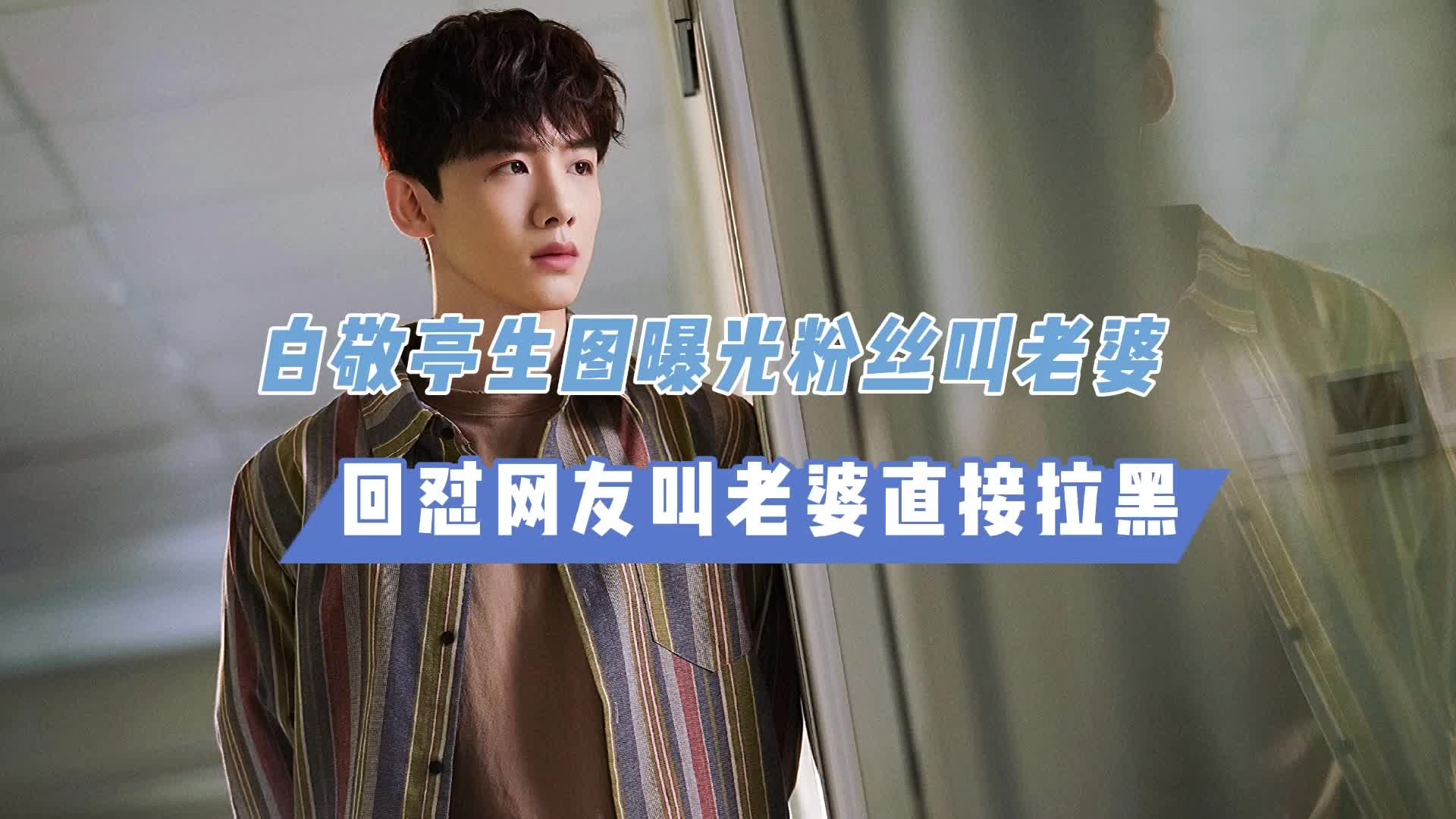 白敬亭生图曝光被叫老婆,怼网友叫老婆直接拉黑,这颜值藏不住?