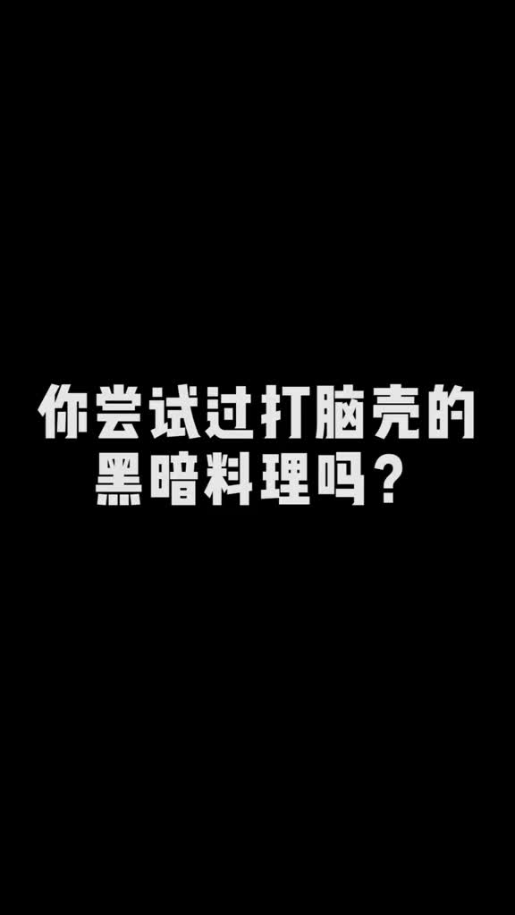 你尝试过打脑壳的黑暗料理吗