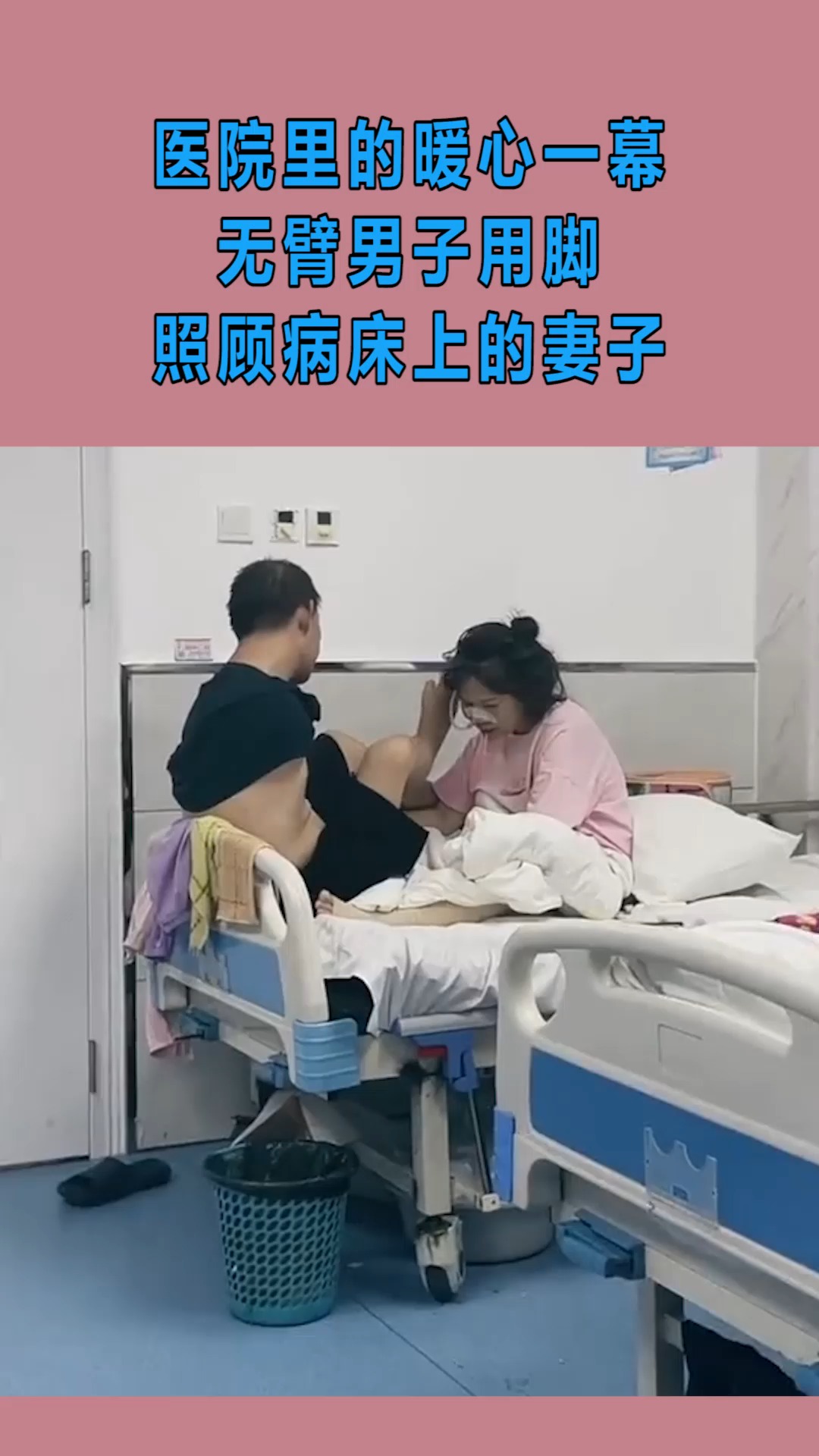 我要上熱門醫院裡的暖心一幕無臂男子用腳照顧病床上的妻子