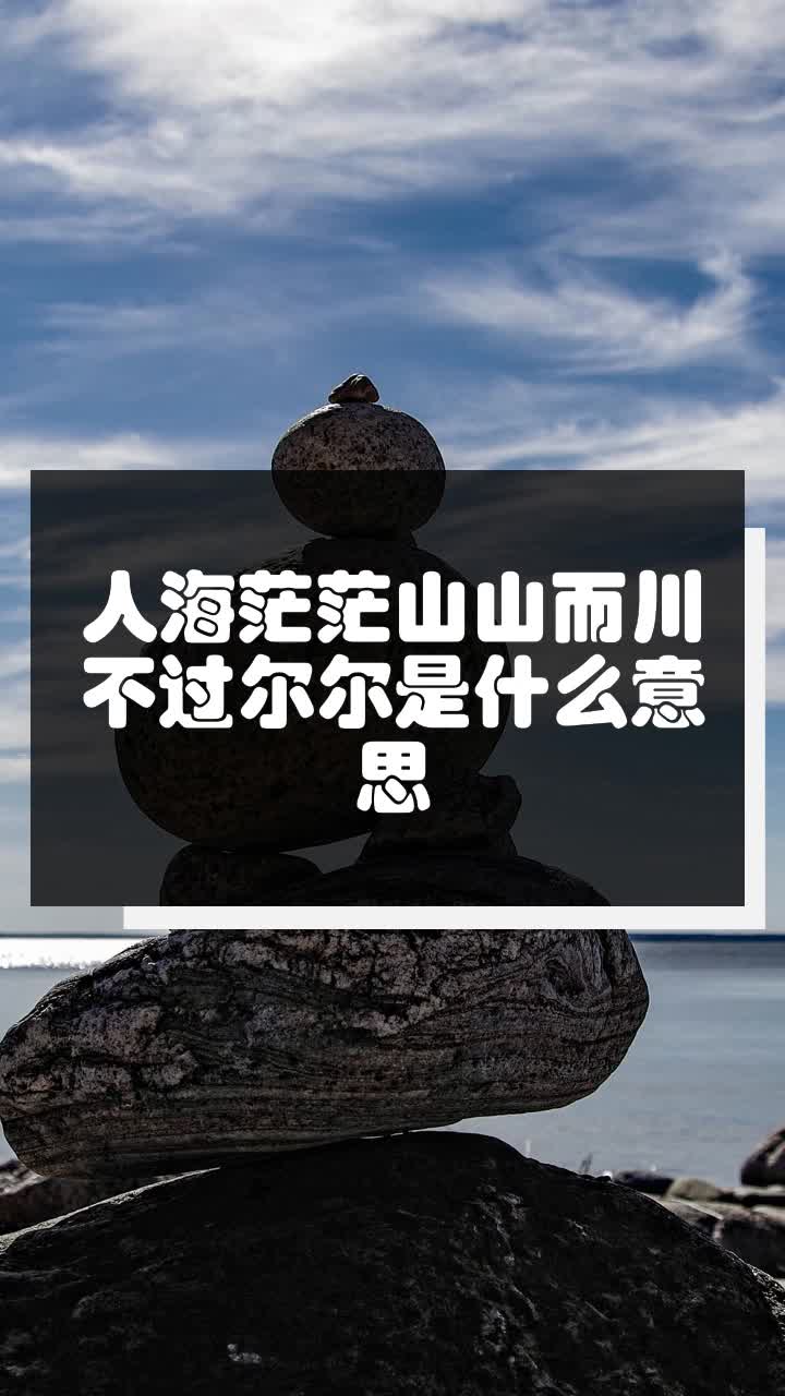 人海茫茫山山而川不过尔尔是什么意思