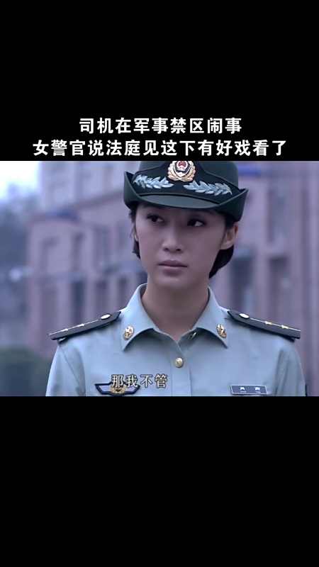 精彩影视#司机在军事禁区闹事,女警官:法庭见,这下有好戏看了!