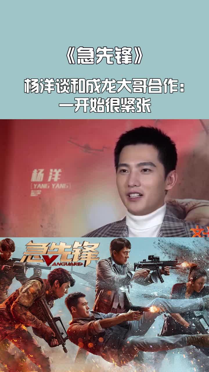 杨洋急先锋谈和成龙大哥合作一开始很紧张害怕自己有很多地方没有做好