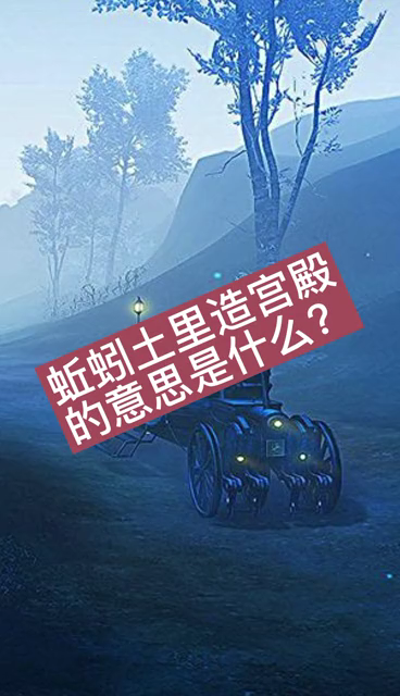 蚯蚓土里造宫殿的意思是什么