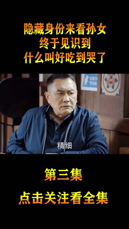 精彩影视#隐藏身份来看孙女,终于见识到,什么叫好吃到哭了!(3)