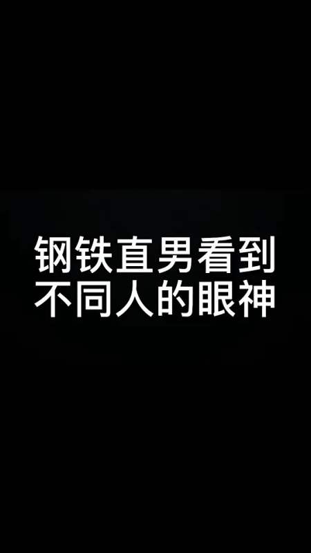 搞笑段子#钢铁直男看到不同人的眼神……-全民小视频