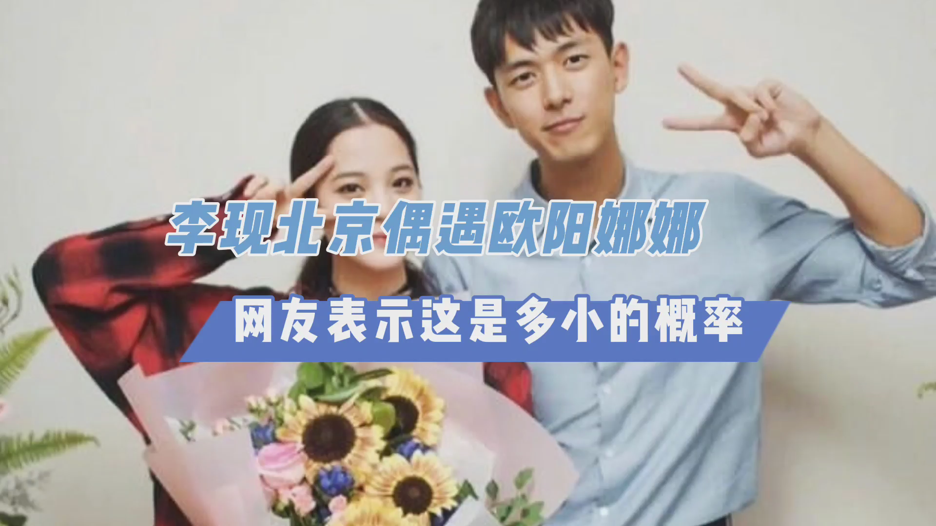 李现北京偶遇欧阳娜娜,网友表示这是多小的概率