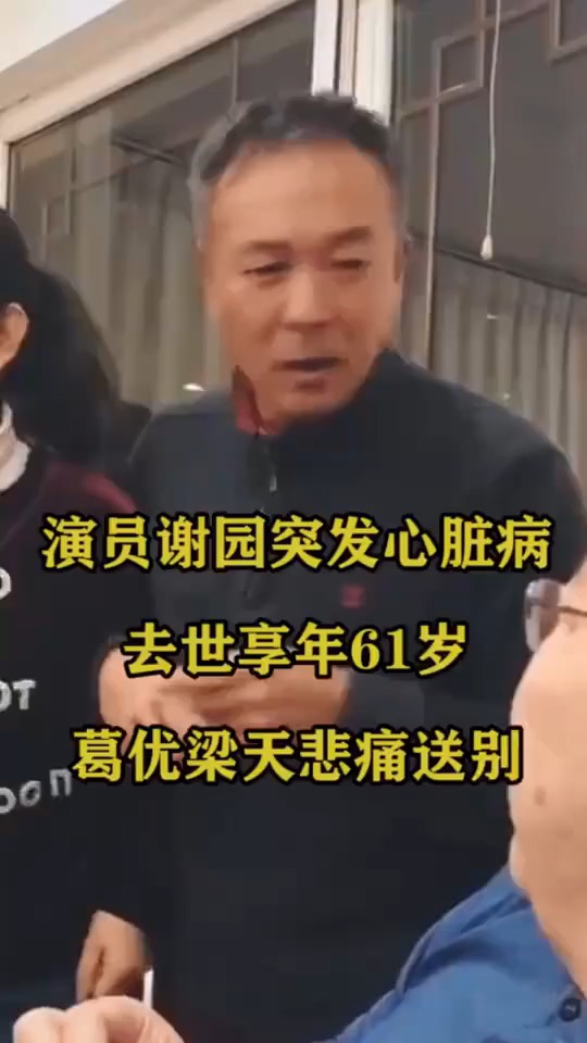 演员谢园突发心脏病去世享年61岁葛优梁天悲痛送别