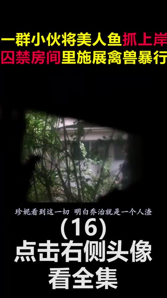 精彩影视一群小伙将美人鱼抓上岸囚禁在房间里施展禽兽暴行16