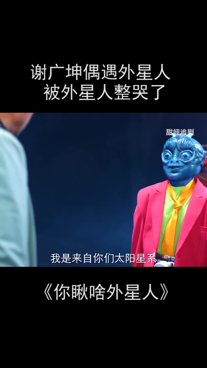 谢广坤遇到外星人开启逗b人生电影你瞅啥外星人