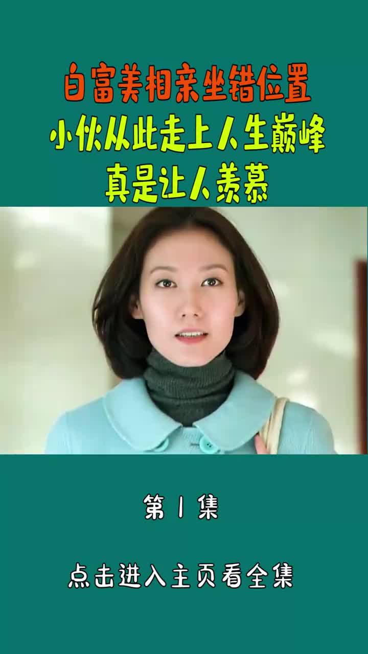 精彩影视#白富美相亲坐错位置,小伙从此走上人生巅峰,真是让人羡慕!