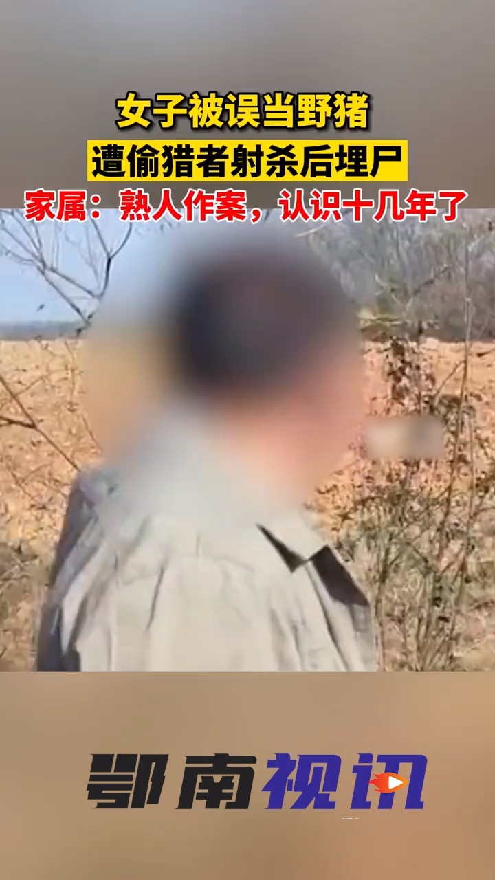 社会新闻女子被误当野猪遭偷猎者射杀后埋尸家属熟人作案认识十几年了