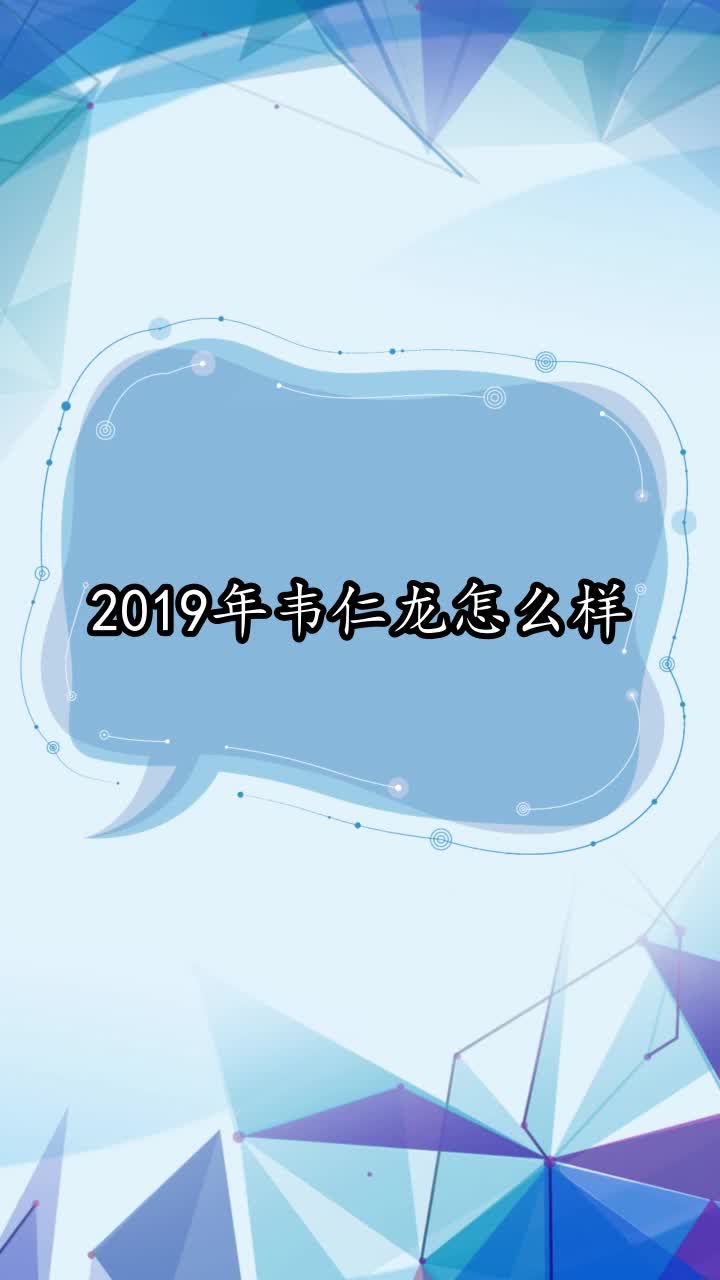 2019年韦仁龙怎么样,你了解了吗