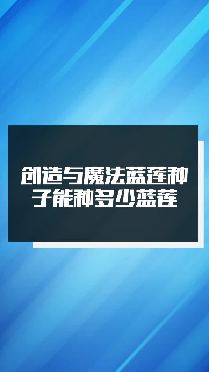 创造与魔法蓝莲种子能种多少蓝莲