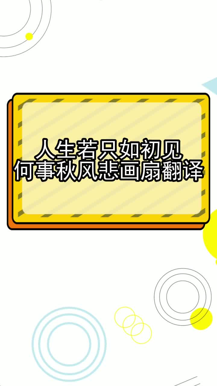 人生若只如初見何事秋風悲畫扇翻譯,你聽懂了嗎