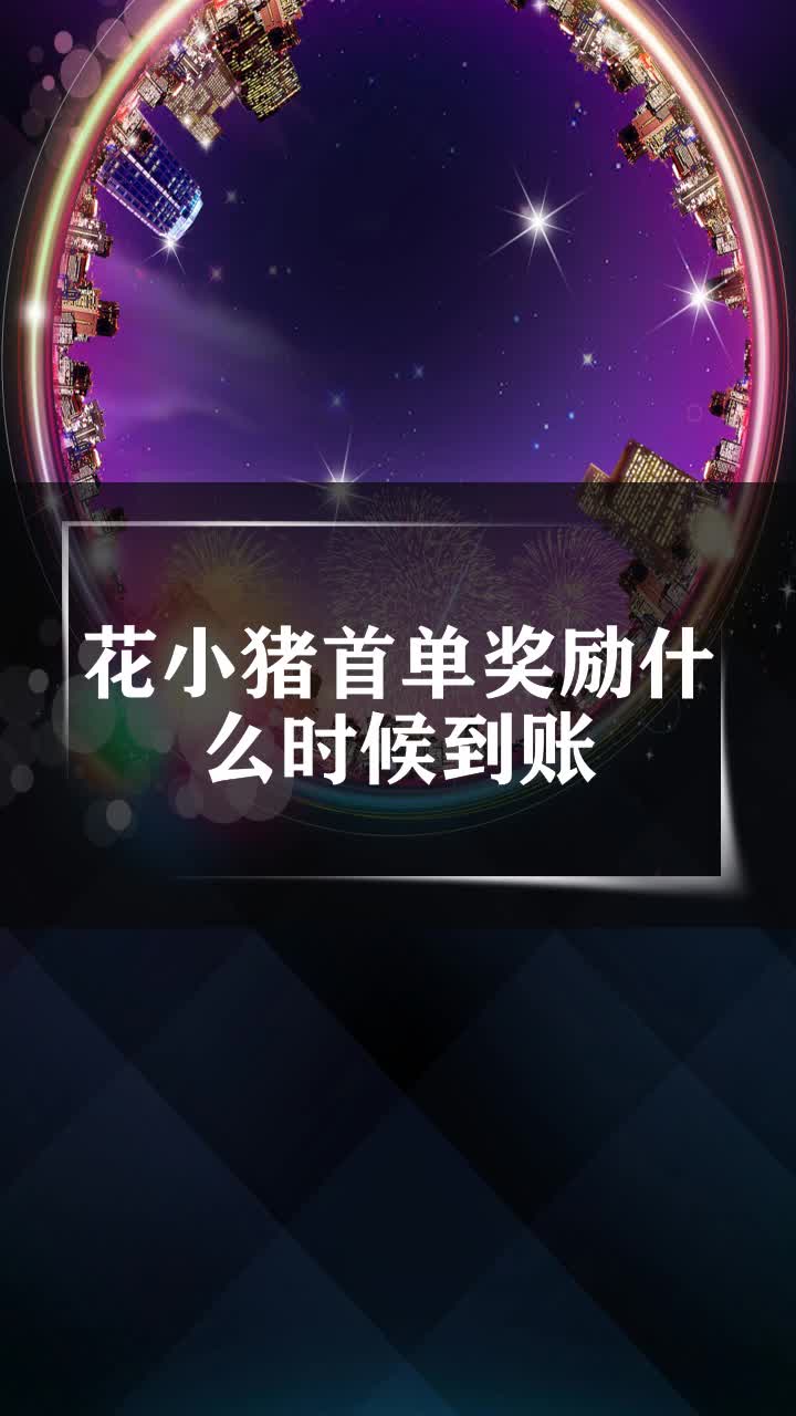 花小猪首单奖励什么时候到账